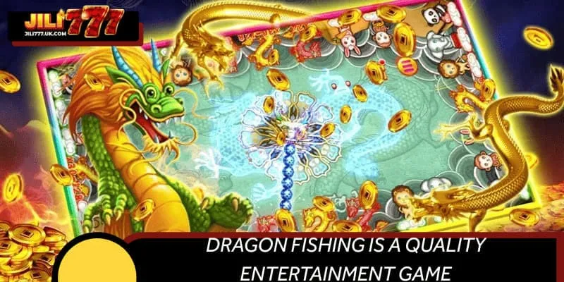 Dragon fishing is a quality entertainment game