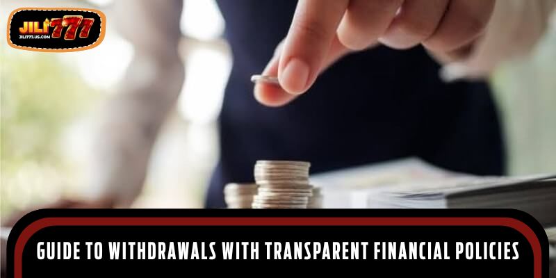 Guide to withdrawals with transparent financial policies
