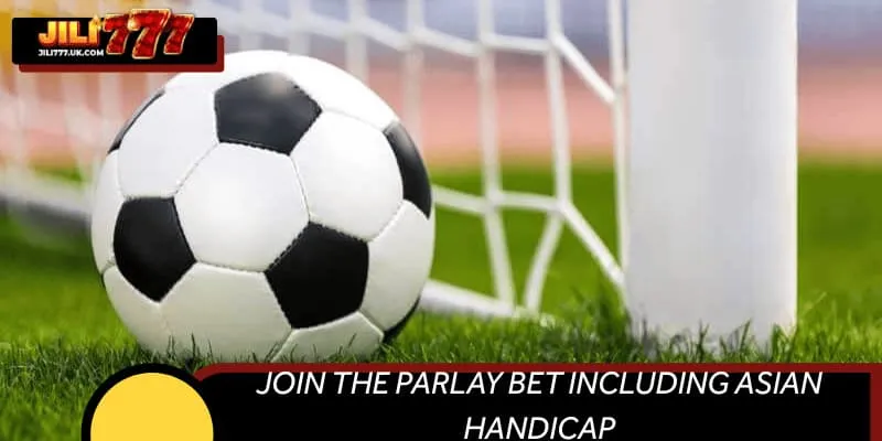 Join the parlay bet including Asian handicap